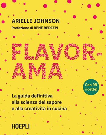 Flavorama. La guida definitiva alla scienza del sapore e alla creatività in cucina - Arielle Johnson - Libro Hoepli 2025 | Libraccio.it