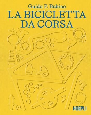 La bicicletta da corsa - Guido P. Rubino - Libro Hoepli 2025, Sport e tempo libero | Libraccio.it