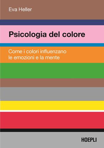 Psicologia del colore. Come i colori influenzano le emozioni e la mente - Eva Heller - Libro Hoepli 2025, Grafica, stampa e design | Libraccio.it