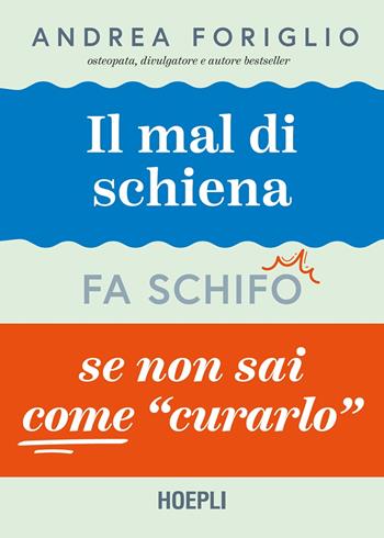 Il mal di schiena fa schifo se non sai come curarlo - Andrea Foriglio - Libro Ulrico Hoepli 2025 | Libraccio.it