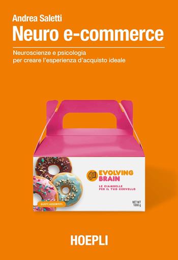 Neuro e-commerce. Neuroscienze e psicologia per creare l'esperienza d'acquisto ideale - Andrea Saletti - Libro Hoepli 2025 | Libraccio.it