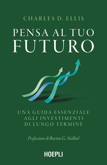 Pensa al tuo futuro. Una guida essenziale agli investimenti di lungo termine - Charles D. Ellis - Libro Hoepli 2025 | Libraccio.it