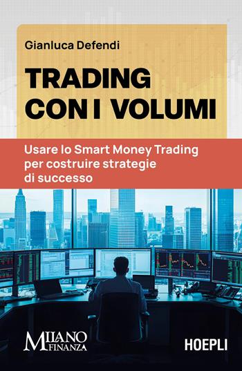 Trading con i volumi. Usare lo Smart Money Trading per costruire strategie di successo - Gianluca Defendi - Libro Hoepli 2025 | Libraccio.it