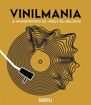 Vinilmania. Il grande ritorno del vinile e del giradischi - Matt Anniss, Gaar Gilian, Ken Micaleff - Libro Hoepli 2025 | Libraccio.it