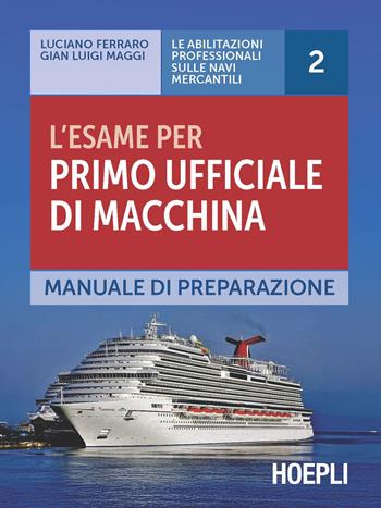 L'esame per primo ufficiale di macchina. Manuale di preparazione - Luciano Ferraro, Gian Luigi Maggi - Libro Hoepli 2025, Nautica | Libraccio.it