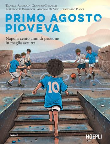 Primo agosto pioveva. Napoli: cento anni di passione in maglia azzurra - Daniele Amoroso, Giovanni Chianelli, Alfredo De Dominicis - Libro Hoepli 2026 | Libraccio.it