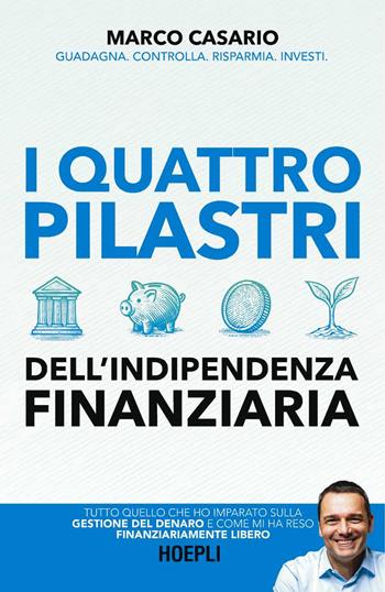 I 4 pilastri dell'indipendenza finanziaria. Tutto quello che ho imparato sulla gestione del denaro e come mi ha reso finanziariamente libero - Marco Casario - Libro Hoepli 2025 | Libraccio.it