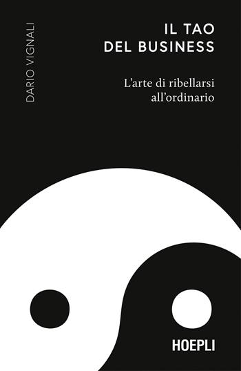Il Tao del business. L’arte di ribellarsi all'ordinario - Dario Vignali - Libro Hoepli 2025 | Libraccio.it