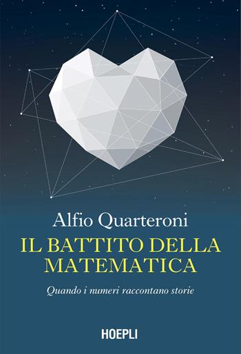 Il battito della matematica. Quando i numeri raccontano storie - Alfio Quarteroni - Libro Ulrico Hoepli 2026 | Libraccio.it
