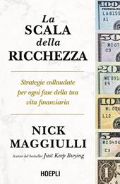 La scala della ricchezza. Strategie collaudate per ogni fase della tua vita finanziaria