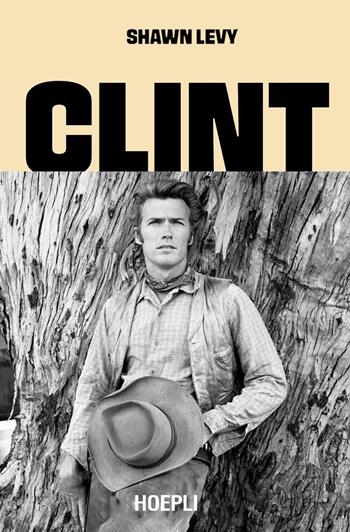 Clint. L'uomo, i film, la leggenda - Shawn Levy - Libro Hoepli 2026, Le biografie | Libraccio.it