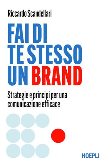 Fai di te stesso un brand. Strategie e principi per una comunicazione efficace - Riccardo Scandellari - Libro Hoepli 2026 | Libraccio.it