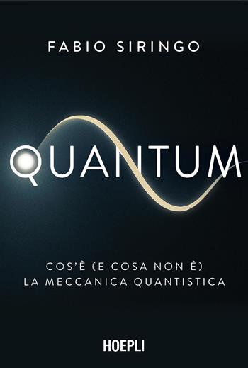 Quantum. Cos’è (e cosa non è) la meccanica quantistica - Fabio Siringo - Libro Ulrico Hoepli 2026 | Libraccio.it