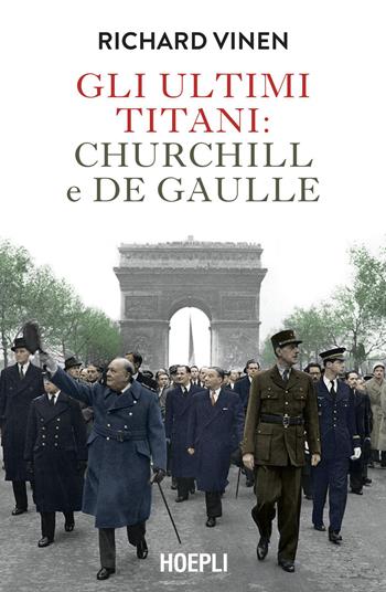 Gli ultimi Titani: Churchill e De Gaulle - Richard Vinen - Libro Ulrico Hoepli 2026, Saggi | Libraccio.it