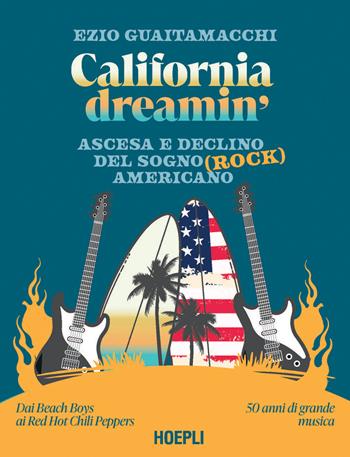 California dreamin'. Ascesa e declino del sogno (rock) americano - Ezio Guaitamacchi - Libro Ulrico Hoepli 2026, Storia della musica | Libraccio.it