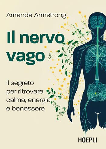 Il nervo vago. Il segreto per ritrovare calma, energia e benessere - Amanda Armstrong - Libro Ulrico Hoepli 2026 | Libraccio.it