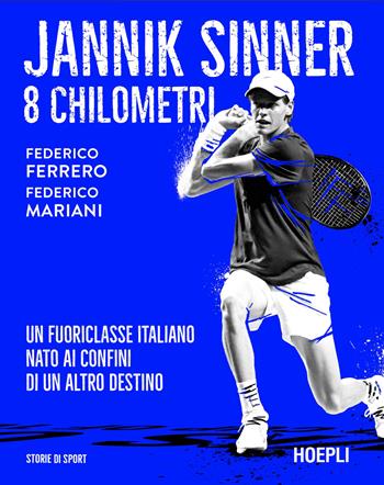 Jannik Sinner. 8 chilometri - Federico Ferrero, Federico Mariani - Libro Hoepli 2026, Storie di sport | Libraccio.it