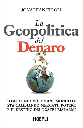 La geopolitica del denaro. Come il nuovo ordine mondiale sta cambiando mercati, potere e il destino dei nostri risparmi - Jonathan Figoli - Libro Ulrico Hoepli 2026, Economia | Libraccio.it