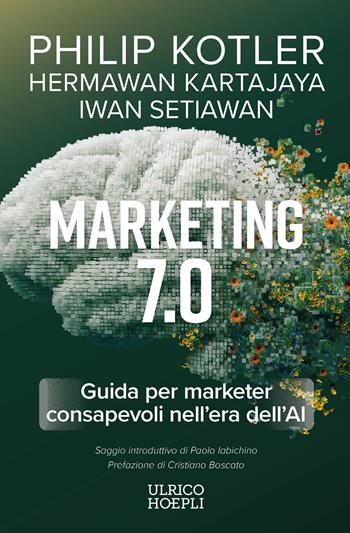 Marketing 7.0. Guida per marketer consapevoli nell'era dell'AI - Philip Kotler, Hermawan Kartajaya, Iwan Setiawan - Libro Ulrico Hoepli 2026 | Libraccio.it
