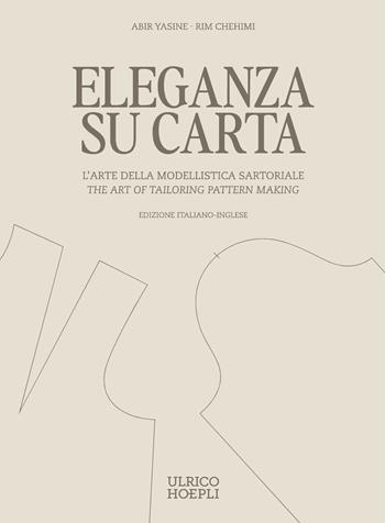 Eleganza su carta. L'arte della modellistica sartoriale-The art of tailoring pattern making. Ediz. bilingue - Abir Yasine, Rim Chehimi - Libro Ulrico Hoepli 2026 | Libraccio.it
