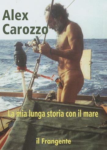 La mia lunga storia con il mare - Alex Carozzo - Libro Edizioni Il Frangente 2021 | Libraccio.it