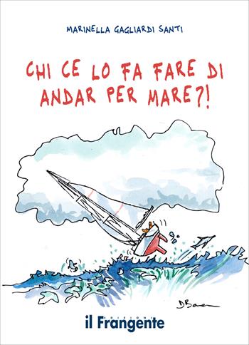 Chi ce lo fa fare di andar per mare?! - Marinella Gagliardi Santi - Libro Edizioni Il Frangente 2020 | Libraccio.it