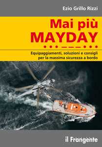 Mai Più Mayday. Equipaggiamenti, Soluzioni E Consigli Per La Massima Sicurezza A Bordo