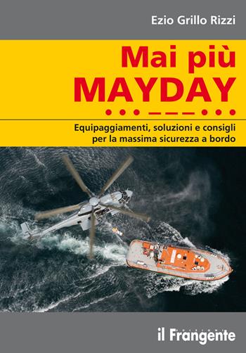 Mai più mayday. Equipaggiamenti, soluzioni e consigli per la massima sicurezza a bordo - Ezio Grillo Rizzi - Libro Edizioni Il Frangente 2020 | Libraccio.it