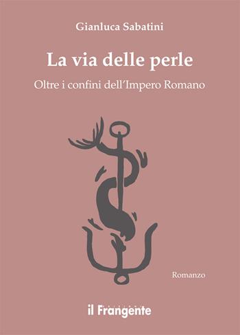 La via delle perle. Oltre i confini dell'Impero Romano - Gianluca Sabatini - Libro Edizioni Il Frangente 2020 | Libraccio.it