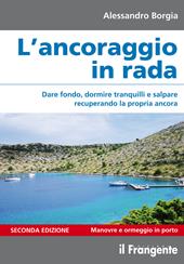 L' ancoraggio in rada. Dare fondo, dormire tranquilli e salpare recuperando la propria ancora. Manovre e ormeggio in porto. Ediz. ampliata