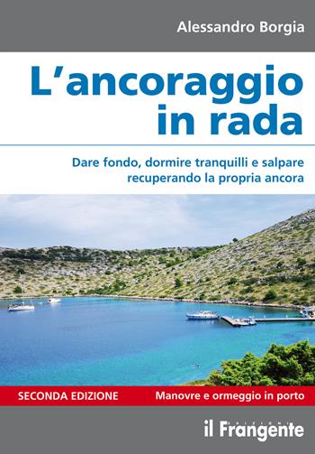 L' ancoraggio in rada. Dare fondo, dormire tranquilli e salpare recuperando la propria ancora. Manovre e ormeggio in porto. Ediz. ampliata - Alessandro Borgia - Libro Edizioni Il Frangente 2021 | Libraccio.it