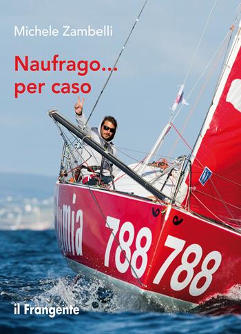Naufrago... per caso - Michele Zambelli - Libro Edizioni Il Frangente 2021 | Libraccio.it
