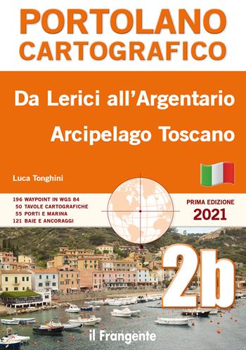 Da Lerici all’Argentario. Arcipelago toscano. Portolano cartografico - Luca Tonghini - Libro Edizioni Il Frangente 2021, Portolano cartografico | Libraccio.it