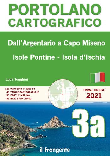 Dall'Argentario a Capo Miseno Isole Pontine-Isola d'Ischia. Portolano cartografico. Vol. 3A - Luca Tonghini - Libro Edizioni Il Frangente 2021 | Libraccio.it