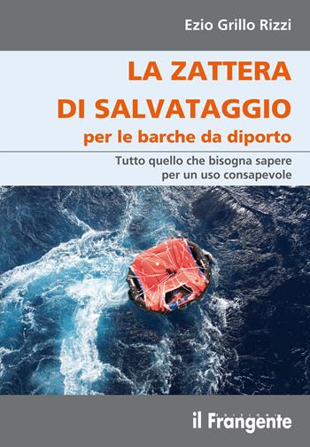 La zattera di salvataggio per le barche da diporto. Tutto quello che bisogna sapere per un uso consapevole - Ezio Grillo Rizzi - Libro Edizioni Il Frangente 2021 | Libraccio.it
