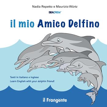Il mio amico delfino. Ediz. italiana e inglese - Nadia Repetto, Maurizio Würtz - Libro Edizioni Il Frangente 2021 | Libraccio.it