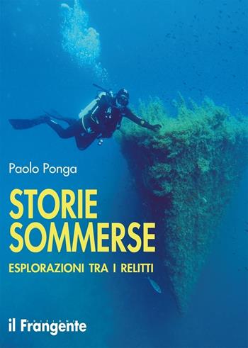 Storie sommerse. Esplorazioni tra i relitti - Paolo Ponga - Libro Edizioni Il Frangente 2022 | Libraccio.it