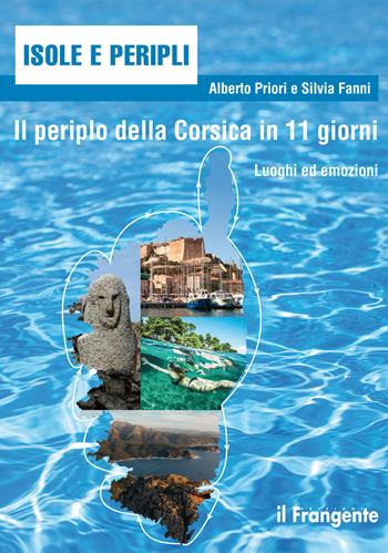 Il periplo della Corsica in 11 giorni. Luoghi ed emozioni - Alberto Priori, Silvia Fanni - Libro Edizioni Il Frangente 2022 | Libraccio.it