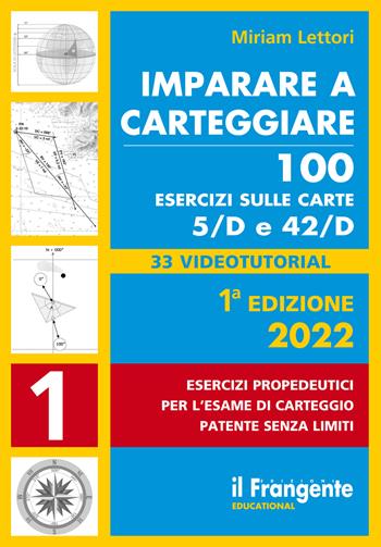 Imparare a carteggiare. 100 esercizi sulle carte 5/D e 42/D. Esercizi propedeutici per l'esame per l'esame di carteggio patente senza limiti. Con espansione online - Miriam Lettori - Libro Edizioni Il Frangente 2022 | Libraccio.it