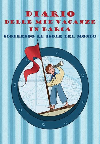 Diario delle mie vacanze in barca. Scoprendo le isole del mondo. Ediz. azzurra  - Libro Edizioni Il Frangente 2022 | Libraccio.it