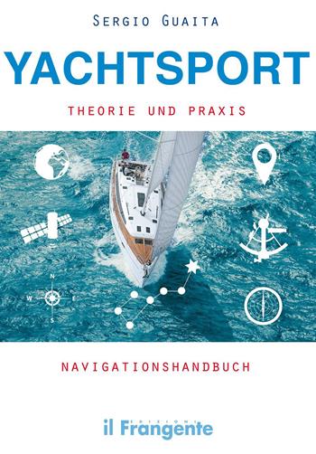 Yachtsport Theorie Und Praxis Navigationshandbuch - Sergio Guaita - Libro Edizioni Il Frangente 2023 | Libraccio.it