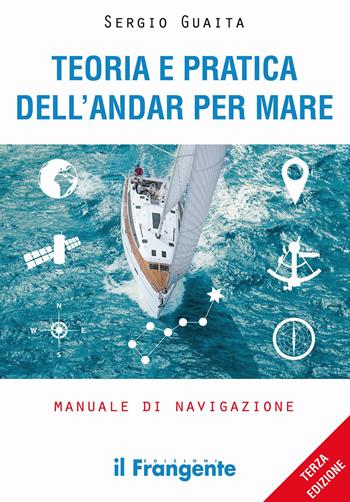 Teoria e pratica dell'andar per mare. Manuale di navigazione. Ediz. ampliata - Sergio Guaita - Libro Edizioni Il Frangente 2023 | Libraccio.it