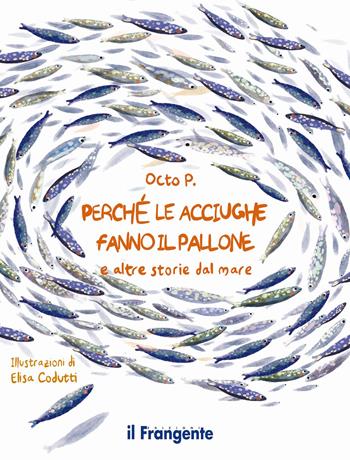 Perché le acciughe fanno il pallone. E altre storie dal mare. Ediz. a colori - P. Octo - Libro Edizioni Il Frangente 2023 | Libraccio.it