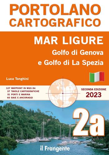 Mar Ligure. Golfo di Genova. Golfo di La Spezia. Portolano cartografico - Luca Tonghini - Libro Edizioni Il Frangente 2023, Portolano cartografico | Libraccio.it