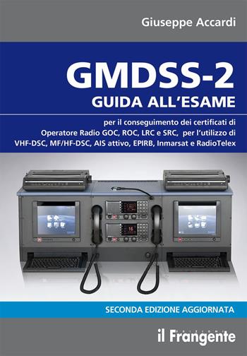 GMDSS-2. Guida all'esame per il conseguimento dei certificati di operatore radio GOC, ROC, LRC e SRC, per l'utilizzo di VHF-DSC, MF/HF-DSC, AIS attivo, EPIRB, Inmarsat e RadioTelex - Giuseppe Accardi - Libro Edizioni Il Frangente 2024 | Libraccio.it