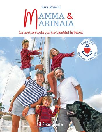 Mamma & marinaia. La nostra storia con tre bambini in barca - Sara Rossini - Libro Edizioni Il Frangente 2024 | Libraccio.it