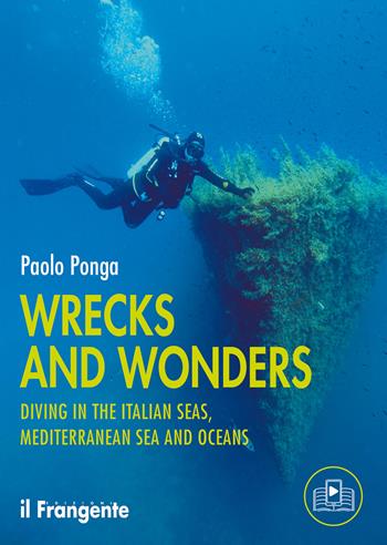 Wrecks and wonders. Diving in the Italian Seas, Mediterranean Sea and Oceans - Paolo Ponga - Libro Edizioni Il Frangente 2025 | Libraccio.it