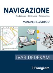 Navigazione. Tradizionale, elettronica, astronomica. Manuale illustrato