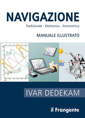 Navigazione. Tradizionale, elettronica, astronomica. Manuale illustrato - Ivar Dedekam - Libro Edizioni Il Frangente 2026 | Libraccio.it