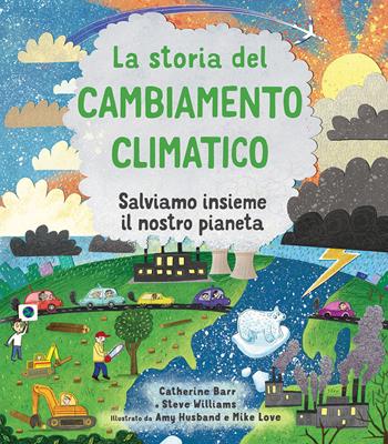La storia del cambiamento climatico. Salviamo insieme il nostro pianeta. Ediz. a colori - Catherine Barr, Steve Williams, Steve Williams - Libro IdeeAli 2021, Libri illustrati | Libraccio.it